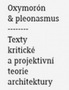 Oxymorón & pleonasmus. Texty kritické a projektivní teorie architektury