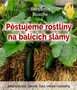 Pěstujeme rostliny na balících slámy. Jednoduše, levně, bez velké námahy